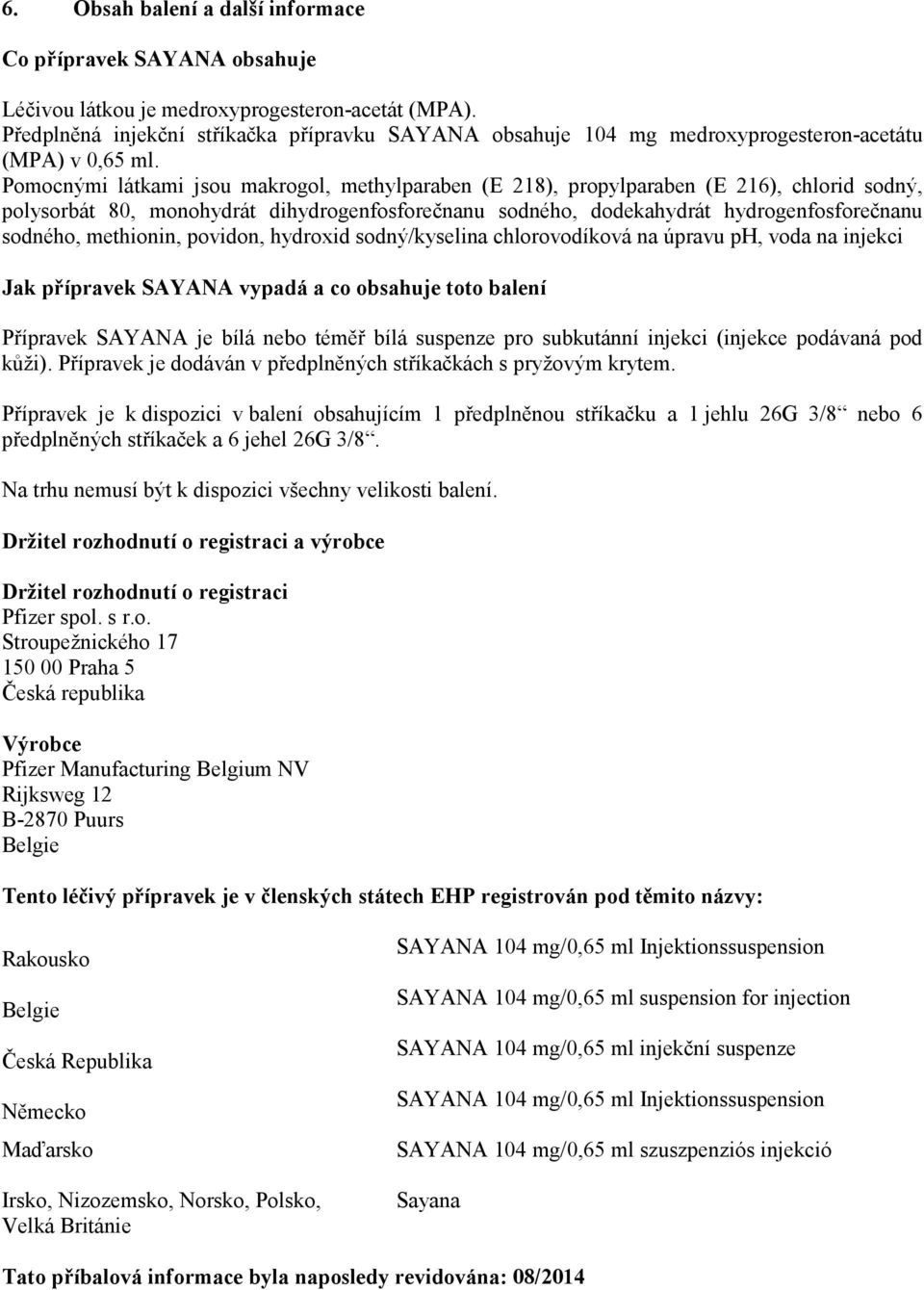 Pomocnými látkami jsou makrogol, methylparaben (E 218), propylparaben (E 216), chlorid sodný, polysorbát 80, monohydrát dihydrogenfosforečnanu sodného, dodekahydrát hydrogenfosforečnanu sodného,