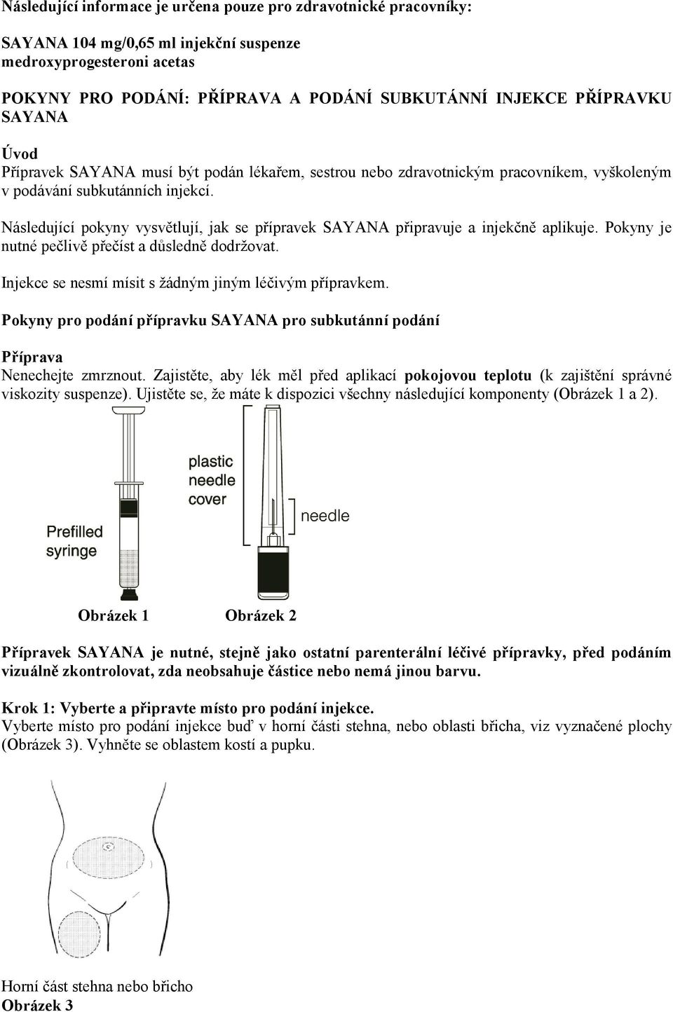 Následující pokyny vysvětlují, jak se přípravek SAYANA připravuje a injekčně aplikuje. Pokyny je nutné pečlivě přečíst a důsledně dodržovat. Injekce se nesmí mísit s žádným jiným léčivým přípravkem.