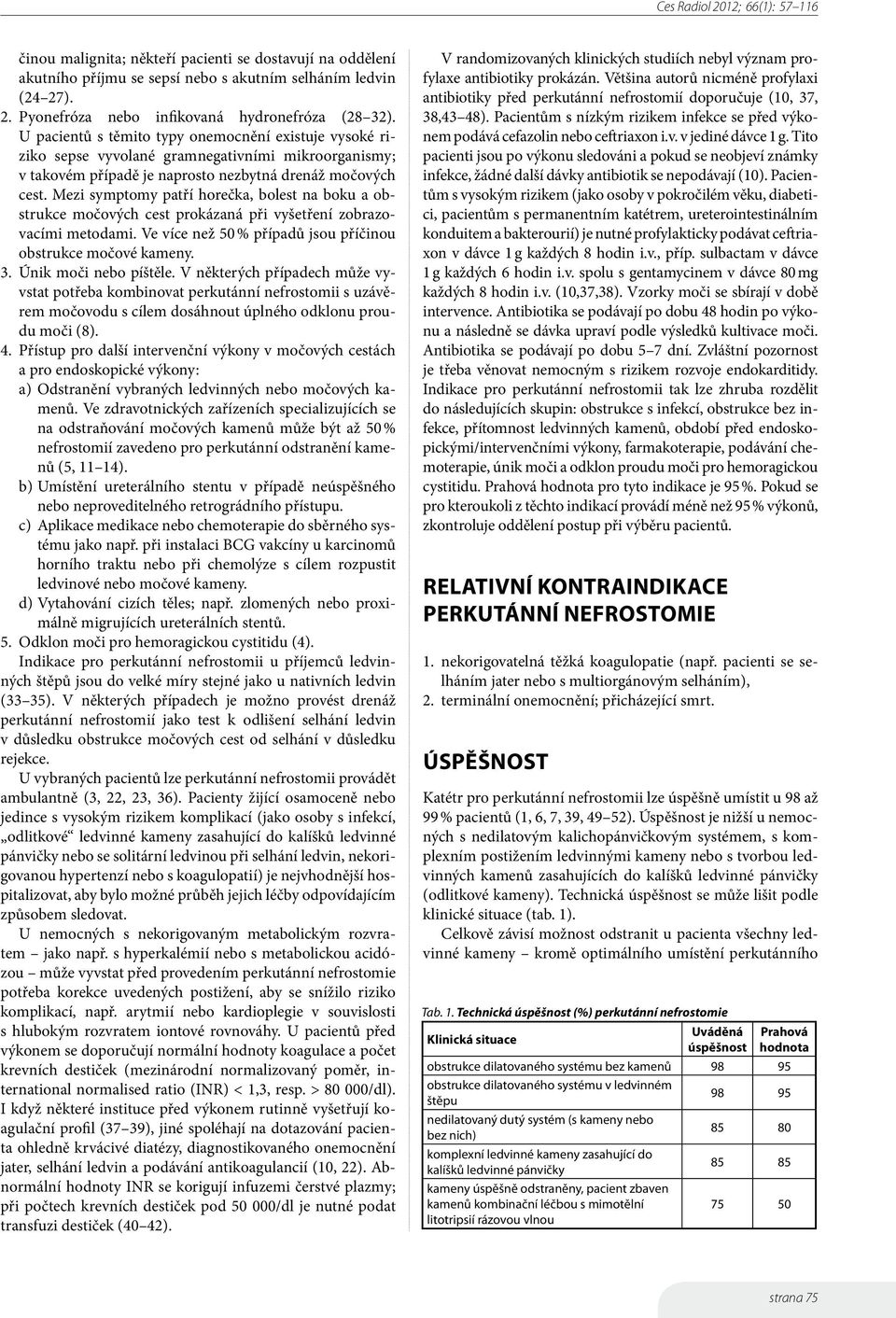 Mezi symptomy patří horečka, bolest na boku a obstrukce močových cest prokázaná při vyšetření zobrazovacími metodami. Ve více než 50 % případů jsou příčinou obstrukce močové kameny. 3.