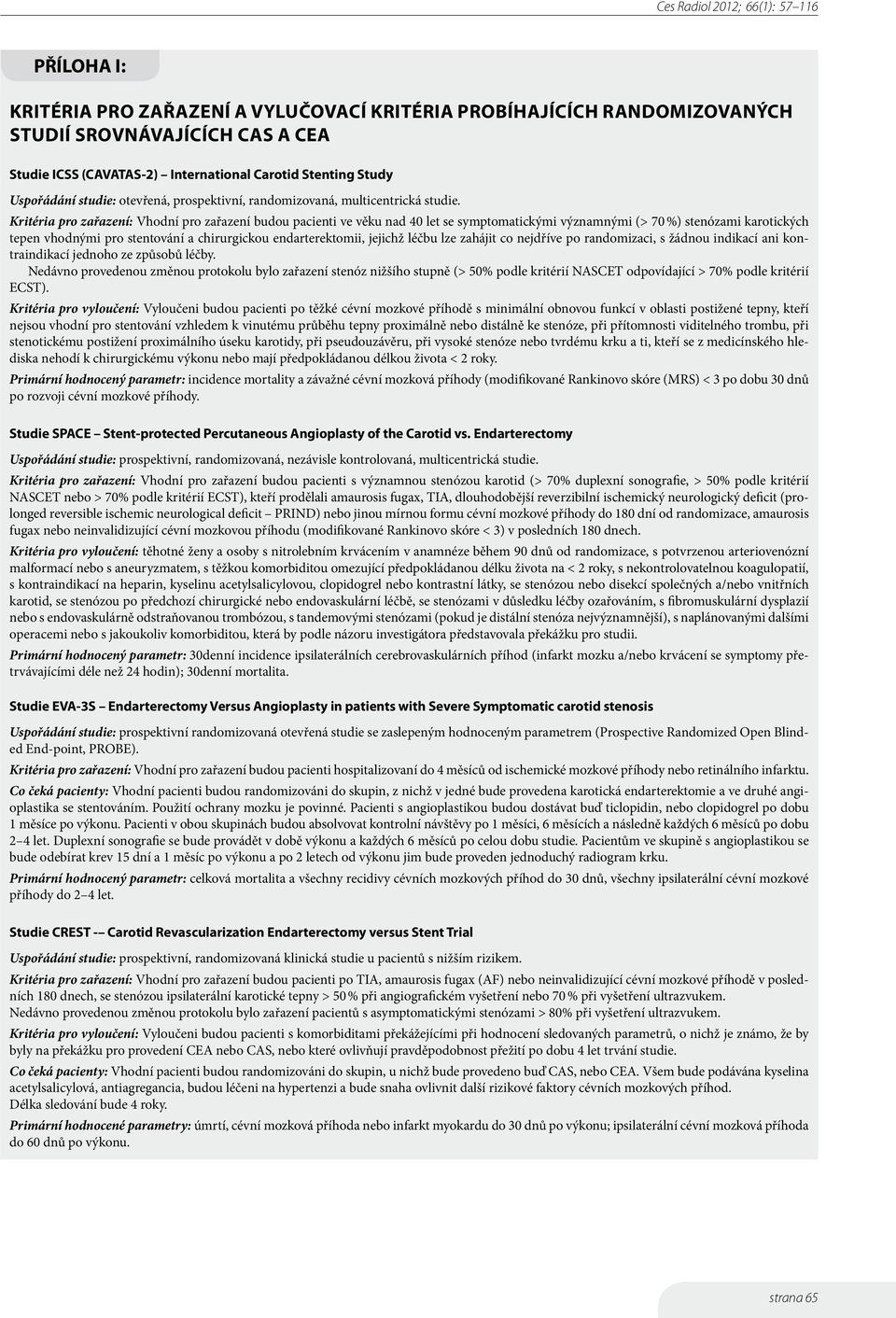 Kritéria pro zařazení: Vhodní pro zařazení budou pacienti ve věku nad 40 let se symptomatickými významnými (> 70 %) stenózami karotických tepen vhodnými pro stentování a chirurgickou endarterektomii,