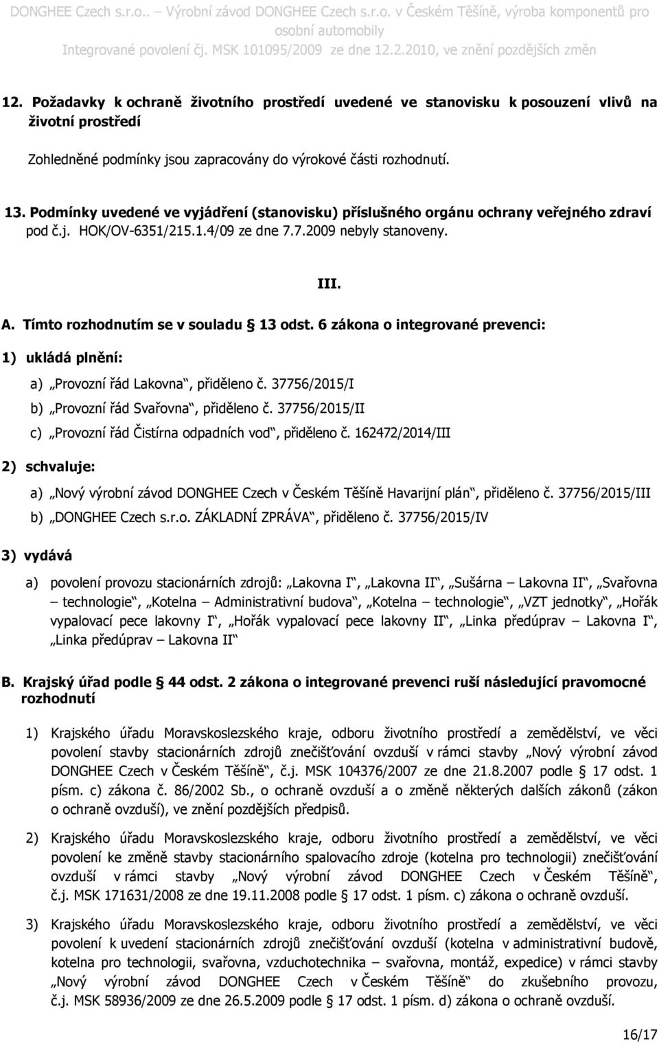 6 zákona o integrované prevenci: 1) ukládá plnění: a) Provozní řád Lakovna, přiděleno č. 37756/2015/I b) Provozní řád Svařovna, přiděleno č.