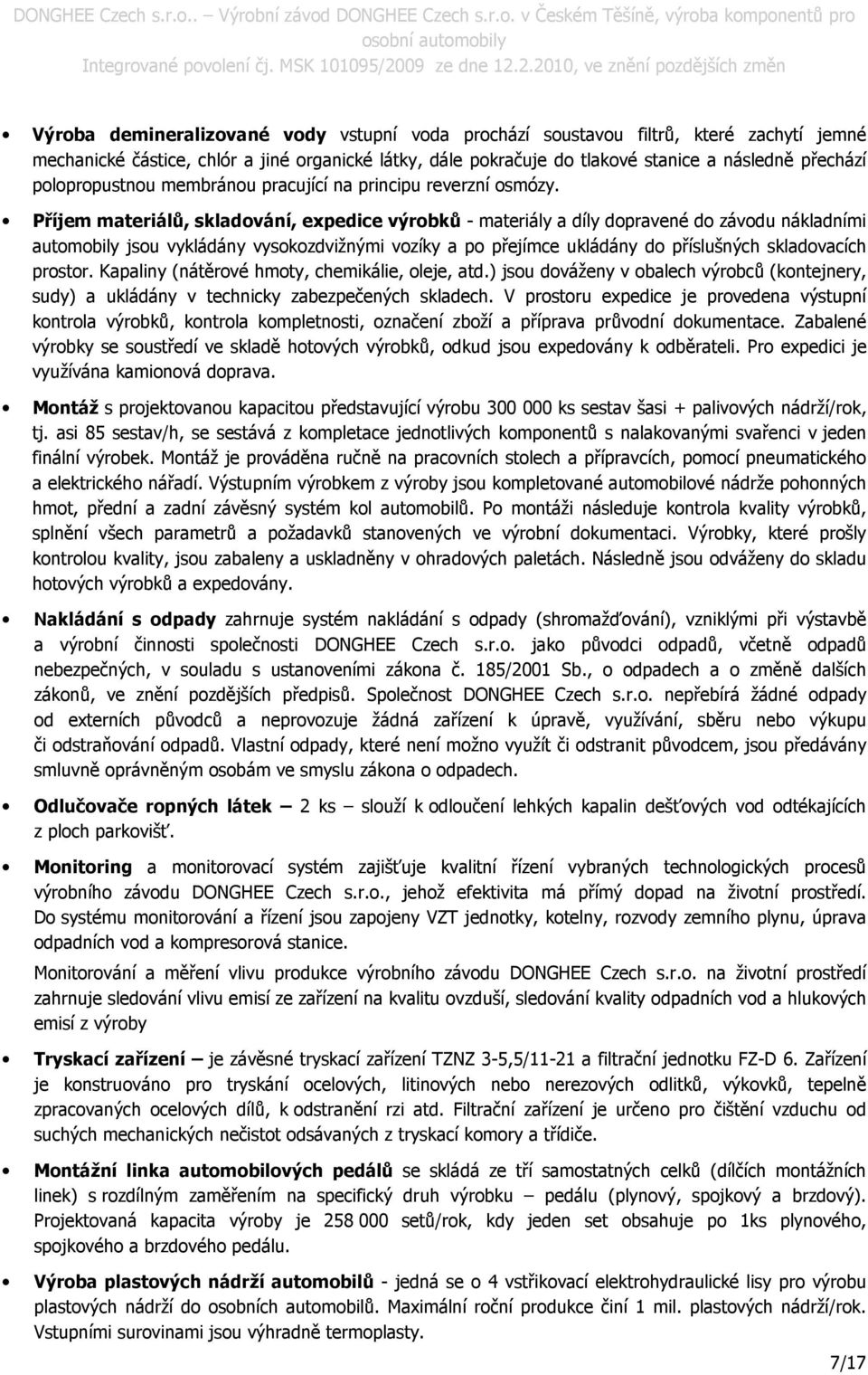 Příjem materiálů, skladování, expedice výrobků - materiály a díly dopravené do závodu nákladními automobily jsou vykládány vysokozdvižnými vozíky a po přejímce ukládány do příslušných skladovacích