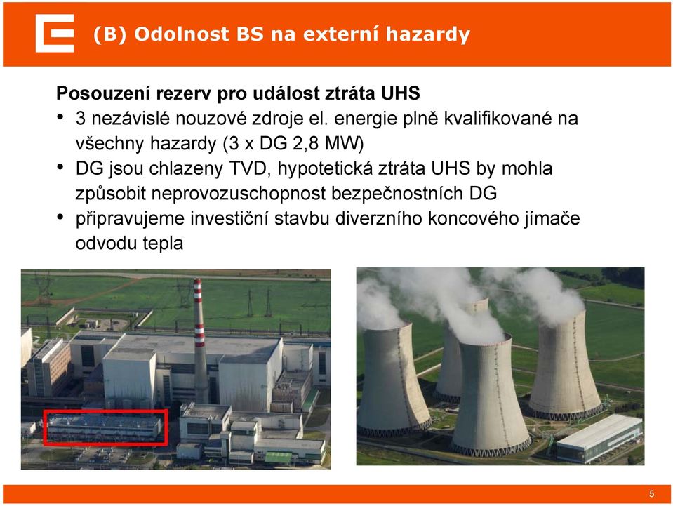 energie plně kvalifikované na všechny hazardy (3 x DG 2,8 MW) DG jsou chlazeny TVD,