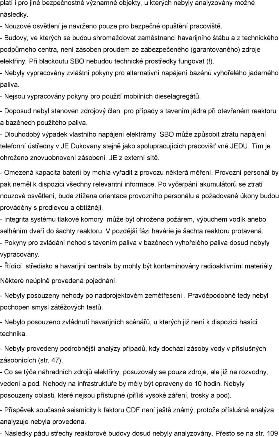 Při blackoutu SBO nebudou technické prostředky fungovat (!). - Nebyly vypracovány zvláštní pokyny pro alternativní napájení bazénů vyhořelého jaderného paliva.