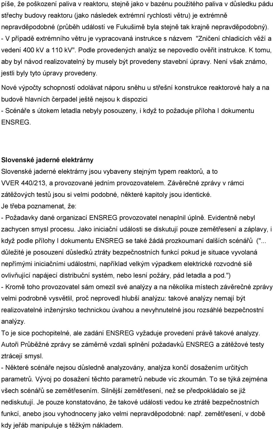 Podle provedených analýz se nepovedlo ověřit instrukce. K tomu, aby byl návod realizovatelný by musely být provedeny stavební úpravy. Není však známo, jestli byly tyto úpravy provedeny.