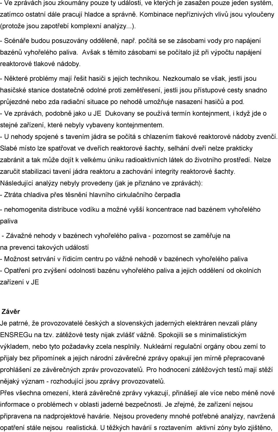 Avšak s těmito zásobami se počítalo již při výpočtu napájení reaktorové tlakové nádoby. - Některé problémy mají řešit hasiči s jejich technikou.