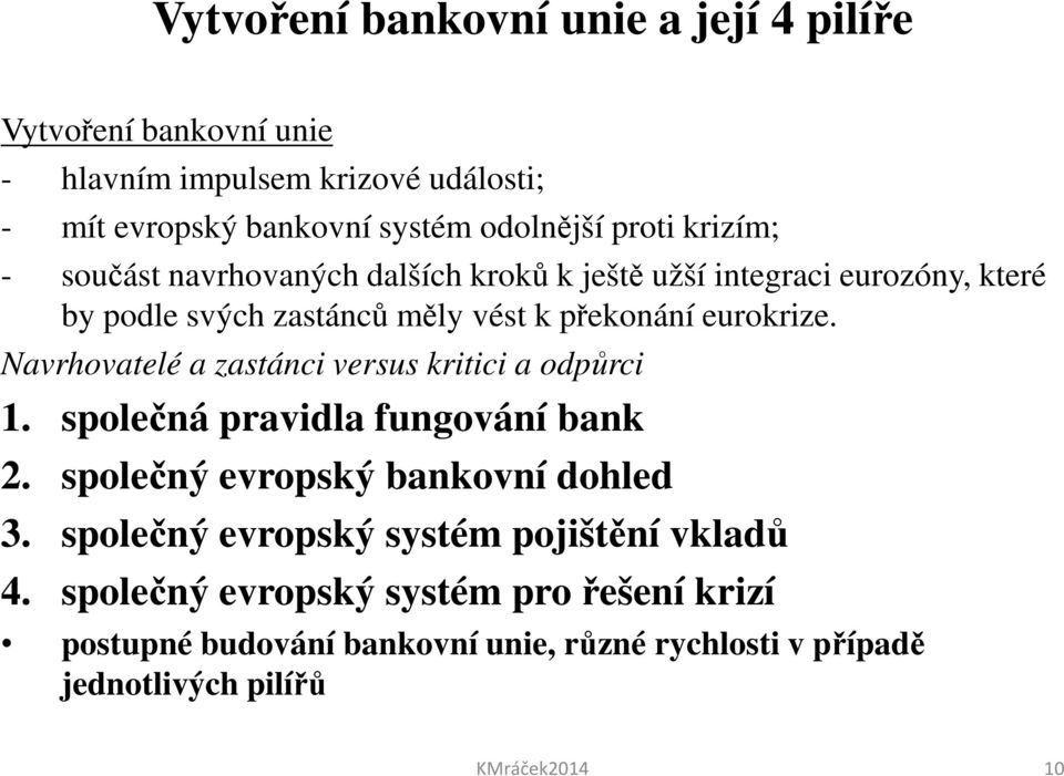 Navrhovatelé a zastánci versus kritici a odpůrci 1. společná pravidla fungování bank 2. společný evropský bankovní dohled 3.