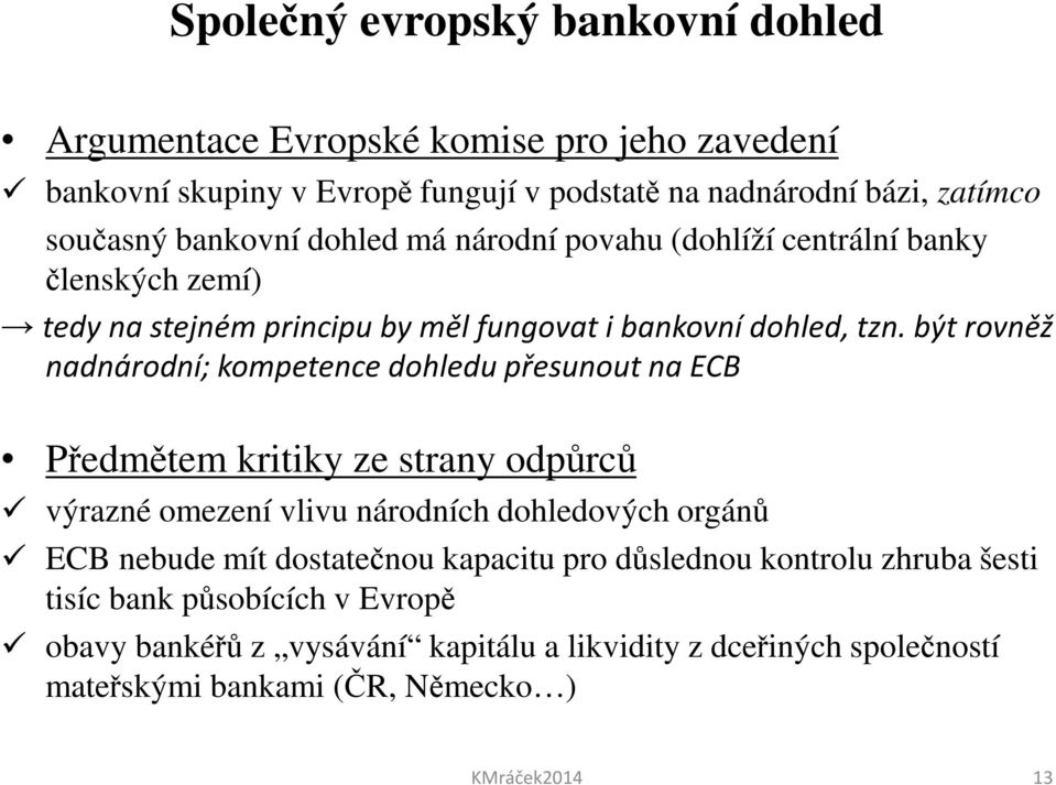 být rovněž nadnárodní; kompetence dohledu přesunout na ECB Předmětem kritiky ze strany odpůrců výrazné omezení vlivu národních dohledových orgánů ECB nebude mít