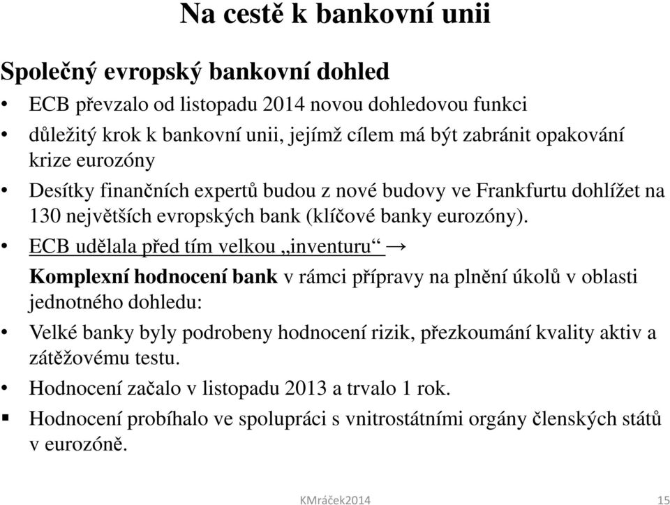 ECB udělala před tím velkou inventuru Komplexní hodnocení bank v rámci přípravy na plnění úkolů v oblasti jednotného dohledu: Velké banky byly podrobeny hodnocení rizik,