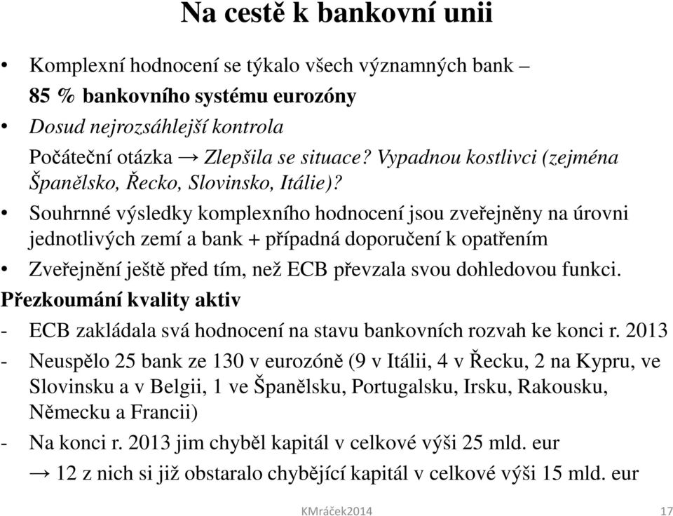 Souhrnné výsledky komplexního hodnocení jsou zveřejněny na úrovni jednotlivých zemí a bank + případná doporučení k opatřením Zveřejnění ještě před tím, než ECB převzala svou dohledovou funkci.