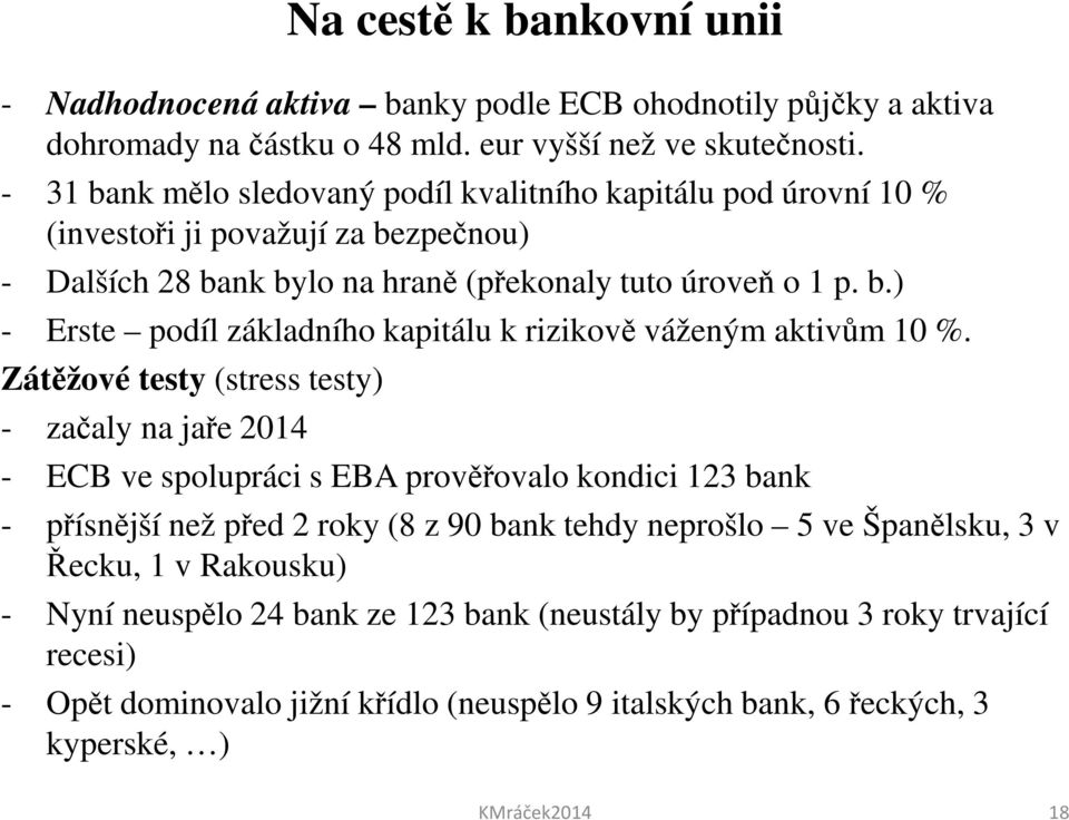 Zátěžové testy (stress testy) - začaly na jaře 2014 - ECB ve spolupráci s EBA prověřovalo kondici 123 bank - přísnější než před 2 roky (8 z 90 bank tehdy neprošlo 5 ve Španělsku, 3 v Řecku, 1