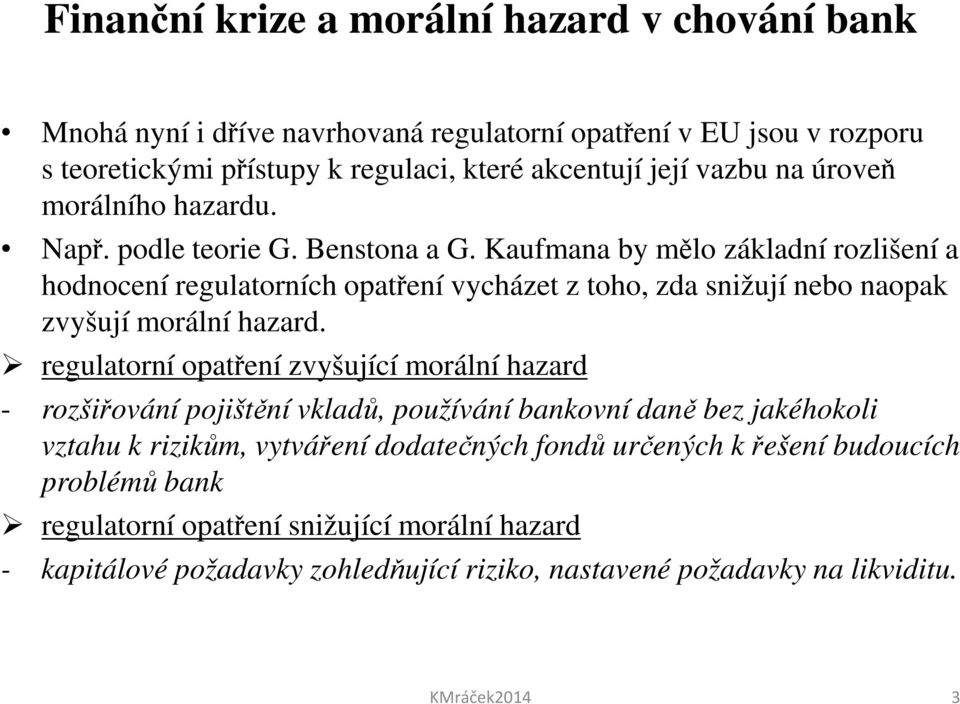 Kaufmana by mělo základní rozlišení a hodnocení regulatorních opatření vycházet z toho, zda snižují nebo naopak zvyšují morální hazard.