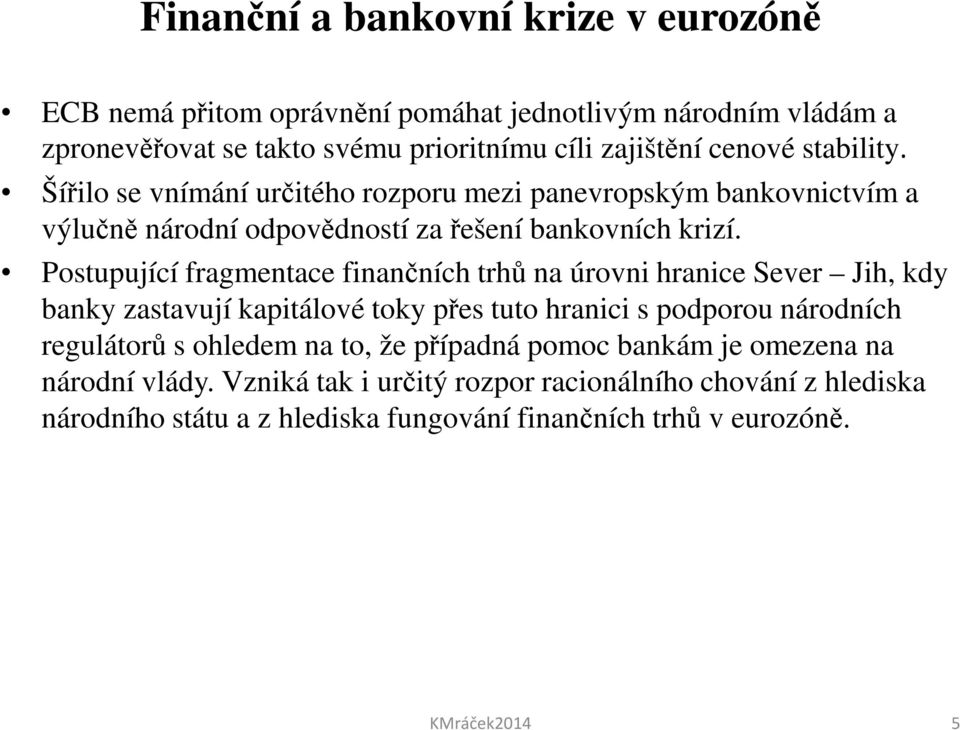 Postupující fragmentace finančních trhů na úrovni hranice Sever Jih, kdy banky zastavují kapitálové toky přes tuto hranici s podporou národních regulátorů s ohledem