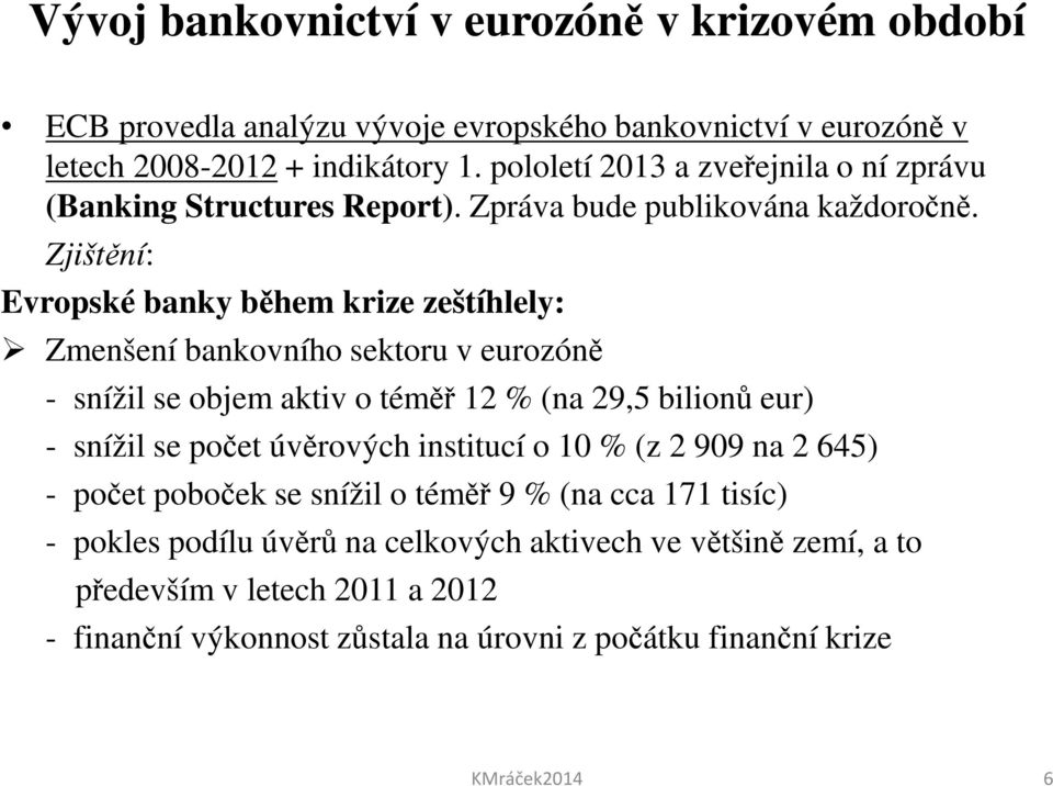 Zjištění: Evropské banky během krize zeštíhlely: Zmenšení bankovního sektoru v eurozóně - snížil se objem aktiv o téměř 12 % (na 29,5 bilionů eur) - snížil se počet