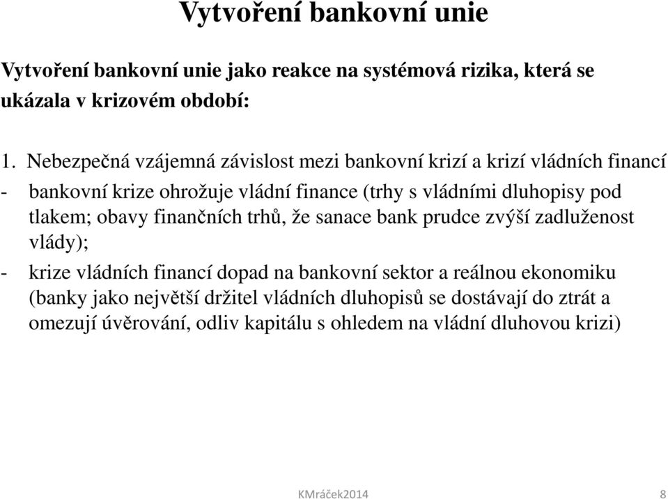 pod tlakem; obavy finančních trhů, že sanace bank prudce zvýší zadluženost vlády); - krize vládních financí dopad na bankovní sektor a reálnou