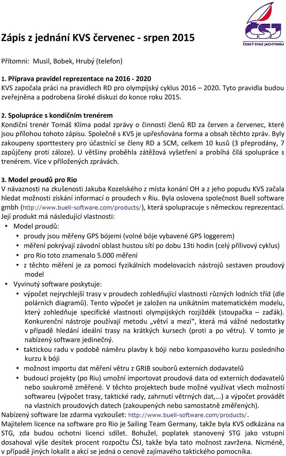 15. 2. Spolupráce s kondičním trenérem Kondiční trenér Tomáš Klíma podal zprávy o činnosti členů RD za červen a červenec, které jsou přílohou tohoto zápisu.