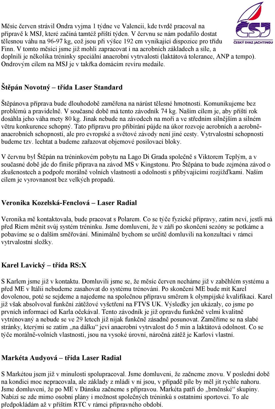 V tomto měsíci jsme již mohli zapracovat i na aerobních základech a síle, a doplnili je několika tréninky speciální anaerobní vytrvalosti (laktátová tolerance, ANP a tempo).