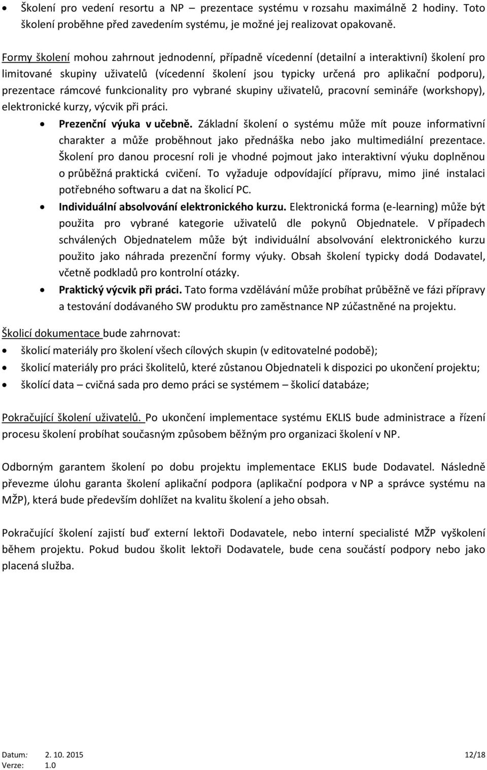 prezentace rámcové funkcionality pro vybrané skupiny uživatelů, pracovní semináře (workshopy), elektronické kurzy, výcvik při práci. Prezenční výuka v učebně.