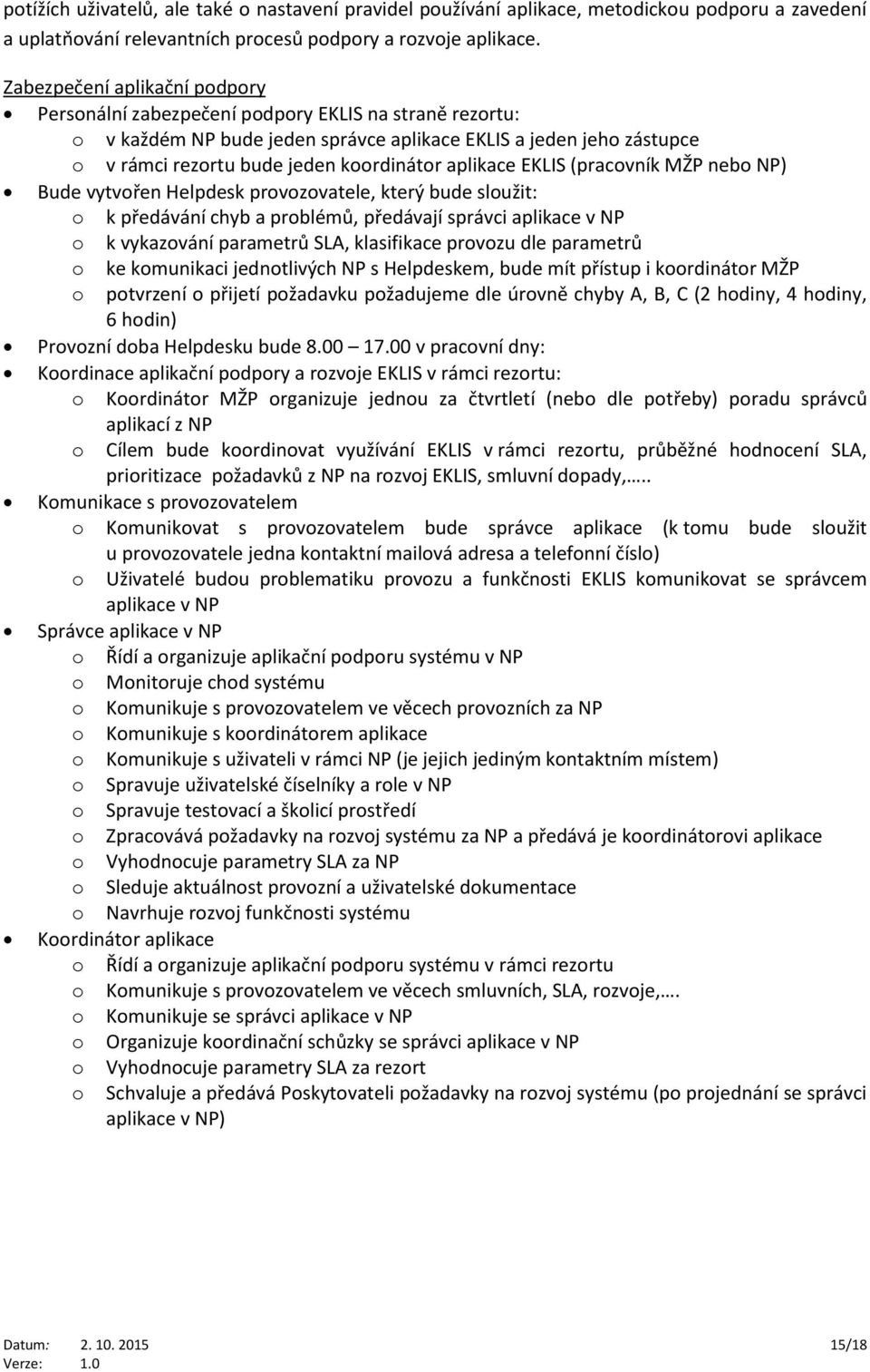 aplikace EKLIS (pracovník MŽP nebo NP) Bude vytvořen Helpdesk provozovatele, který bude sloužit: o k předávání chyb a problémů, předávají správci aplikace v NP o k vykazování parametrů SLA,