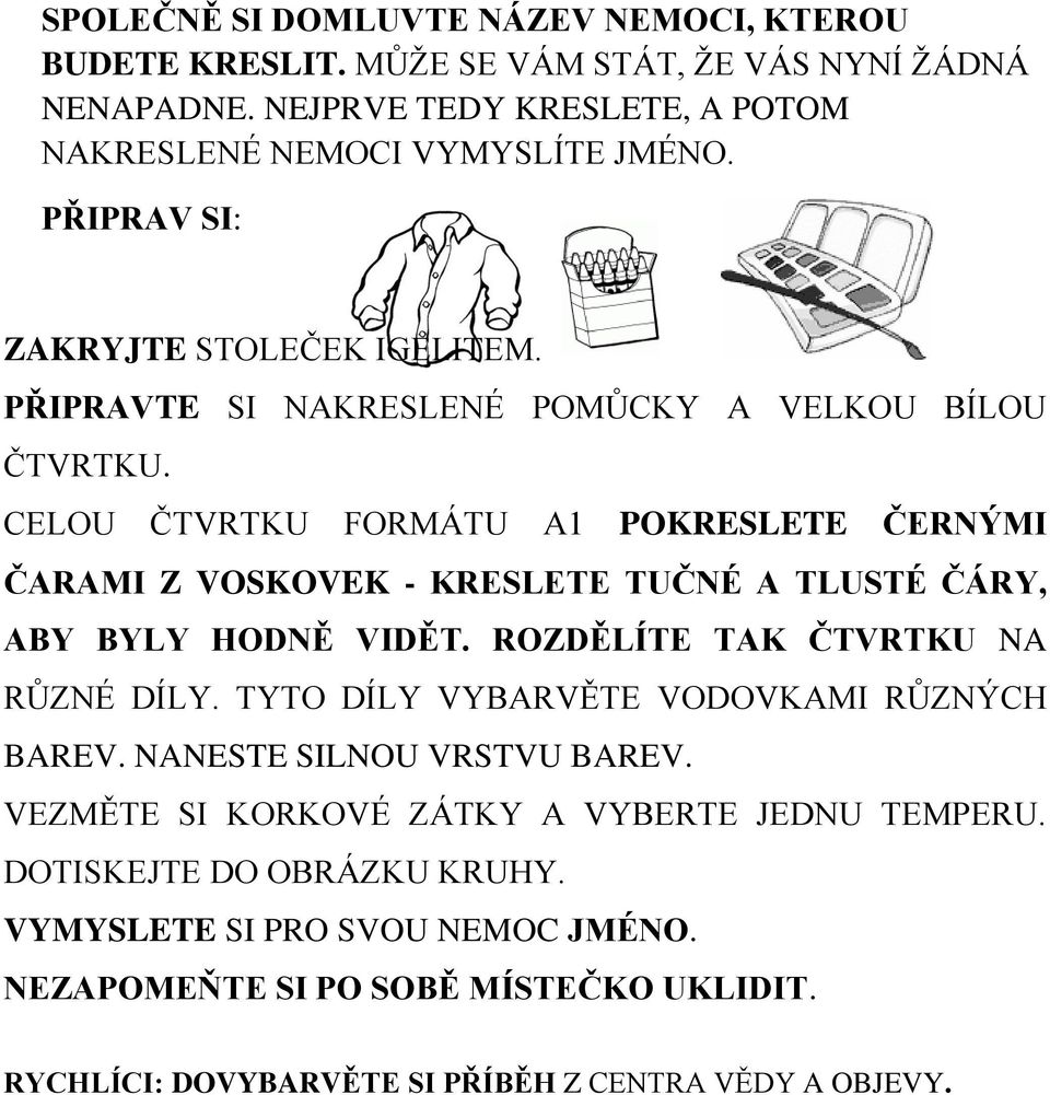 CELOU ČTVRTKU FORMÁTU A1 POKRESLETE ČERNÝMI ČARAMI Z VOSKOVEK - KRESLETE TUČNÉ A TLUSTÉ ČÁRY, ABY BYLY HODNĚ VIDĚT. ROZDĚLÍTE TAK ČTVRTKU NA RŮZNÉ DÍLY.