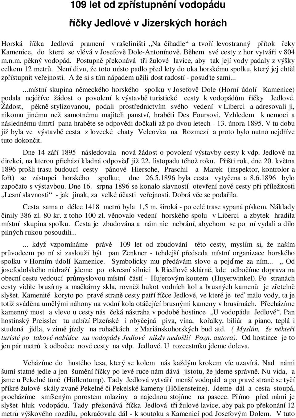 Není divu, že toto místo padlo před lety do oka horskému spolku, který jej chtěl zpřístupnit veřejnosti. A že si s tím nápadem užili dost radostí - posuďte sami.