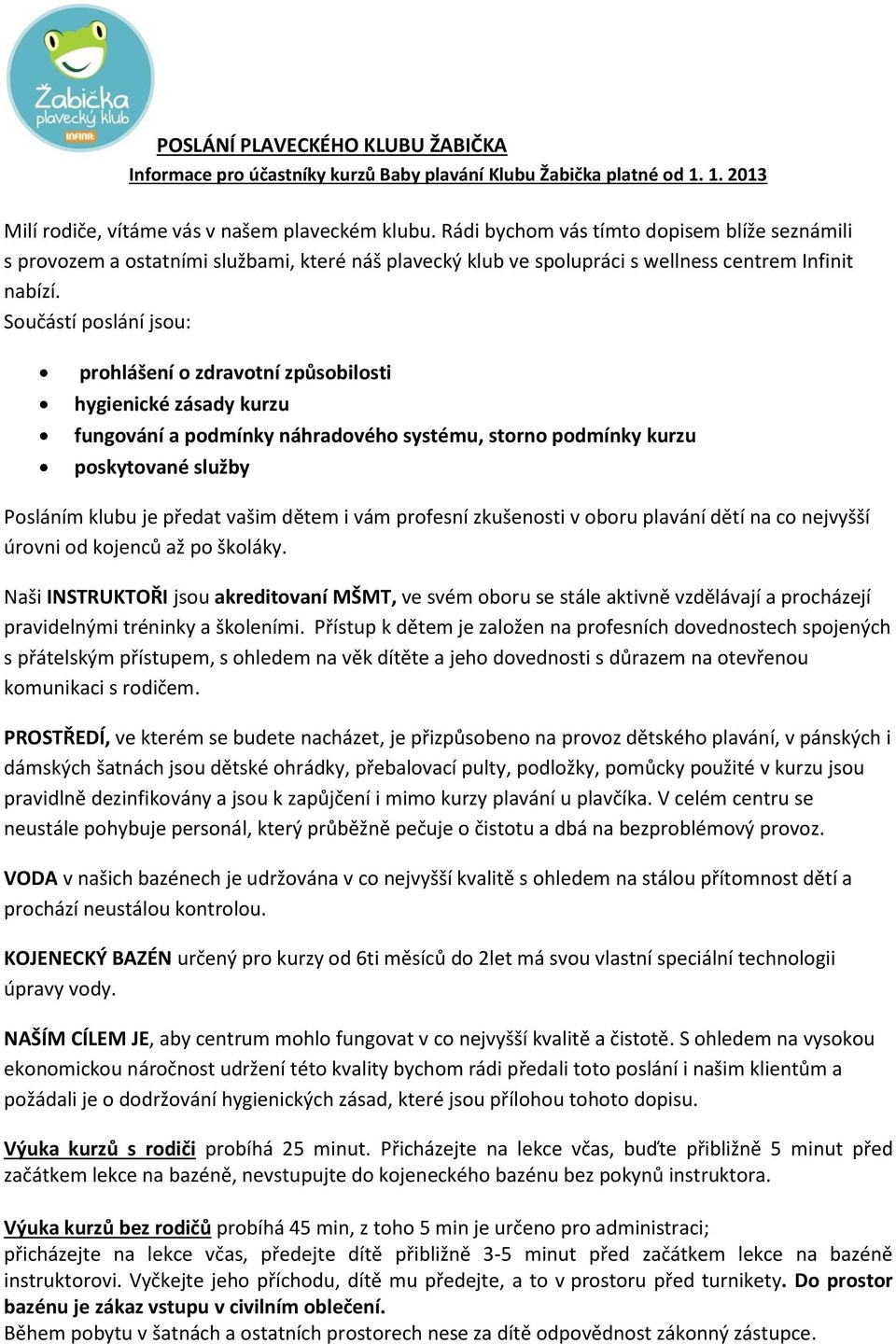 Součástí poslání jsou: prohlášení o zdravotní způsobilosti hygienické zásady kurzu fungování a podmínky náhradového systému, storno podmínky kurzu poskytované služby Posláním klubu je předat vašim