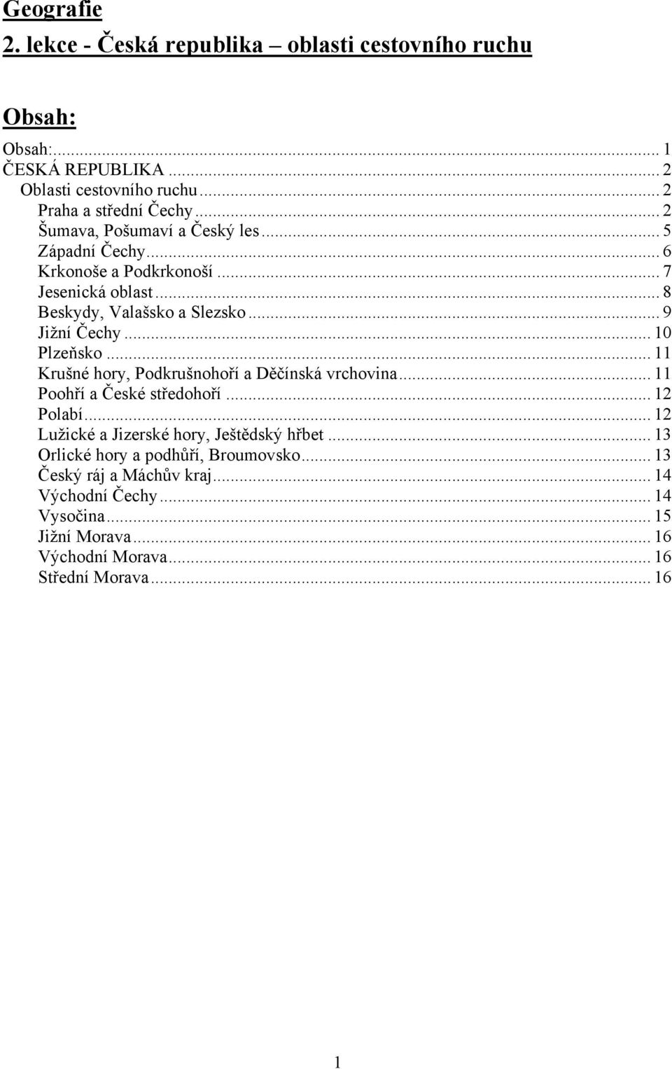 .. 10 Plzeňsko... 11 Krušné hory, Podkrušnohoří a Děčínská vrchovina... 11 Poohří a České středohoří... 12 Polabí... 12 Lužické a Jizerské hory, Ještědský hřbet.