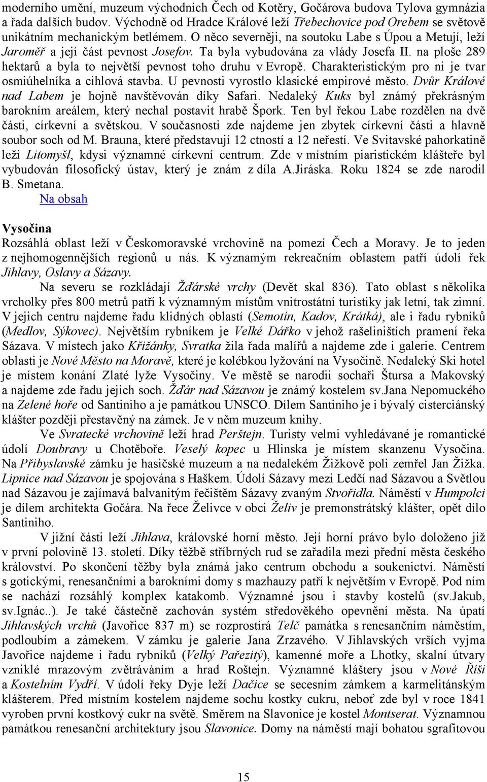 Ta byla vybudována za vlády Josefa II. na ploše 289 hektarů a byla to největší pevnost toho druhu v Evropě. Charakteristickým pro ni je tvar osmiúhelníka a cihlová stavba.