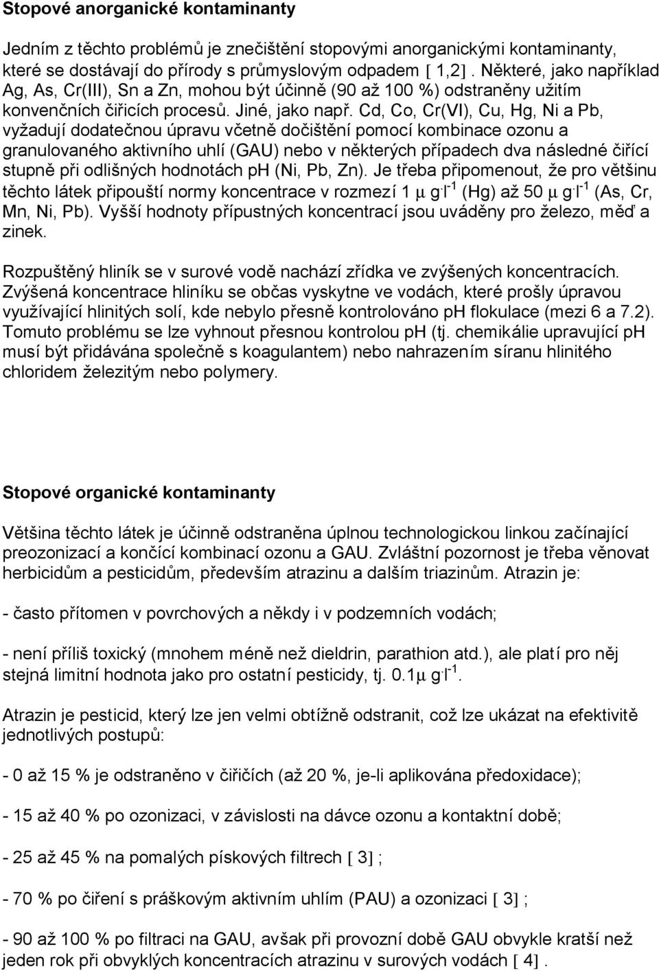 Cd, Co, Cr(VI), Cu, Hg, Ni a Pb, vyžadujídodateč nou úpravu vč etně doč iště nípomocíkombinace ozonu a granulované ho aktivního uhlí(gau) nebo v ně který ch případech dva následné č iřící stupně při