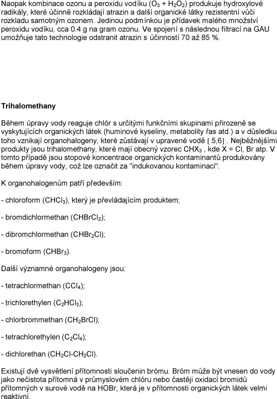 Trihalomethany Bě hem úpravy vody reaguje chlór s urč itý mi funkč ními skupinami přirozeně se vyskytujících organický ch látek (huminové kyseliny, metabolity řas atd.