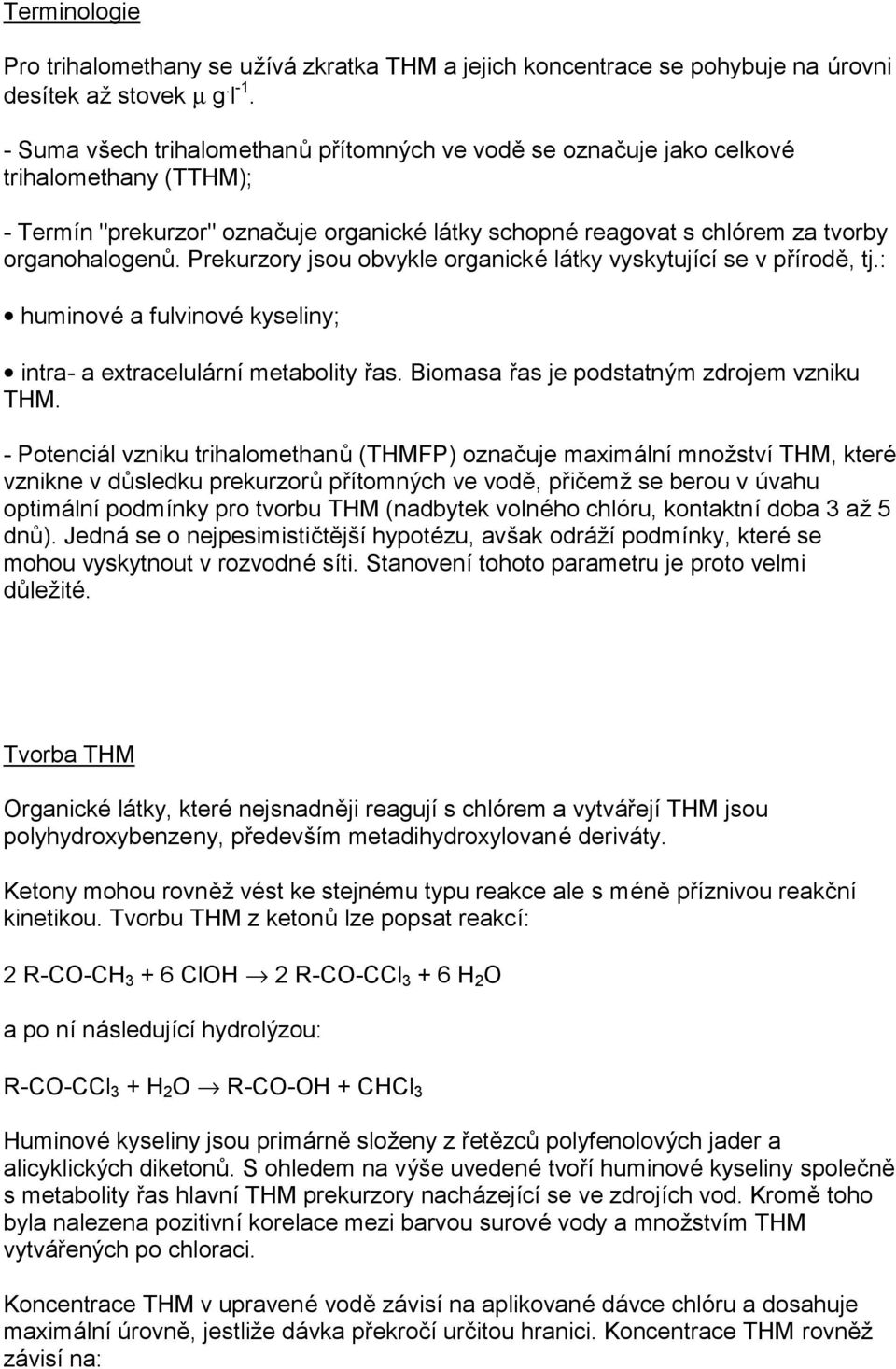 Prekurzory jsou obvykle organické látky vyskytujícíse v přírodě, tj.: huminové a fulvinové kyseliny; intra- a extracelulárnímetabolity řas. Biomasa řas je podstatný m zdrojem vzniku THM.