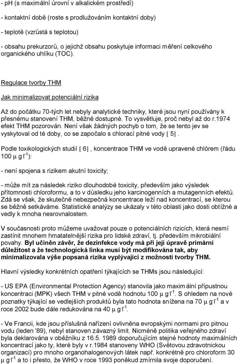 Regulace tvorby THM Jak minimalizovat potenciálnírizika Až do počátku 70-tý ch let nebyly analytické techniky, které jsou nynípoužívány k přesné mu stanoveníthm, běžně dostupné.