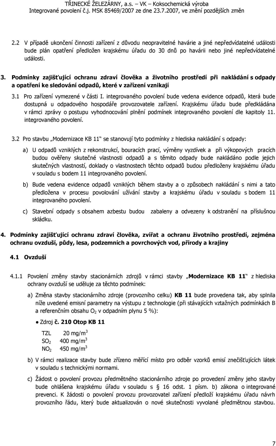 integrovaného povolení bude vedena evidence odpadů, která bude dostupná u odpadového hospodáře provozovatele zařízení.