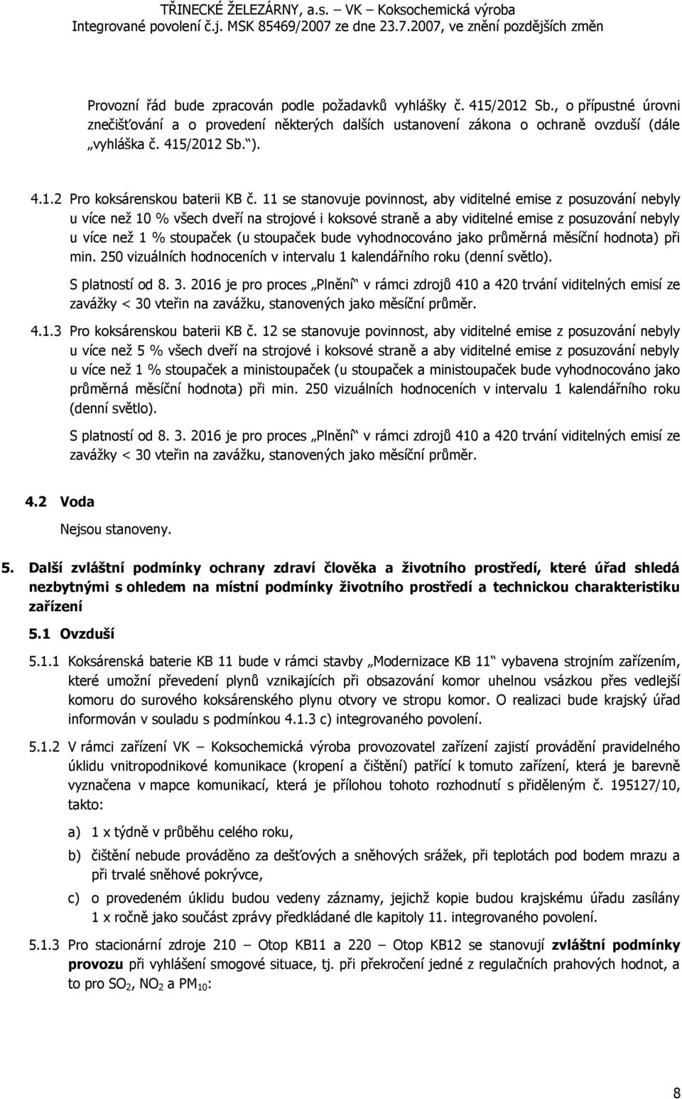 11 se stanovuje povinnost, aby viditelné emise z posuzování nebyly u více než 10 % všech dveří na strojové i koksové straně a aby viditelné emise z posuzování nebyly u více než 1 % stoupaček (u