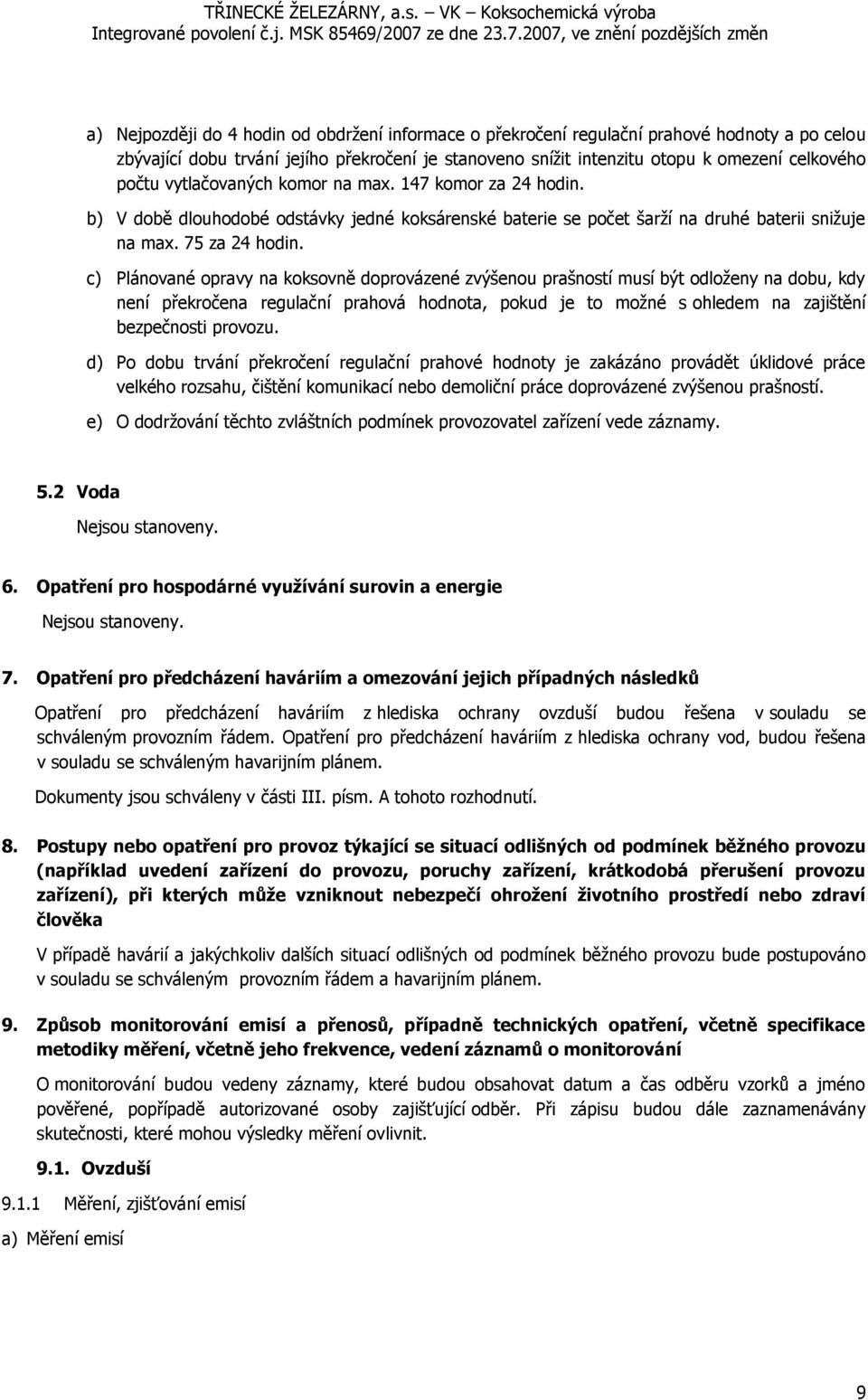 c) Plánované opravy na koksovně doprovázené zvýšenou prašností musí být odloženy na dobu, kdy není překročena regulační prahová hodnota, pokud je to možné s ohledem na zajištění bezpečnosti provozu.