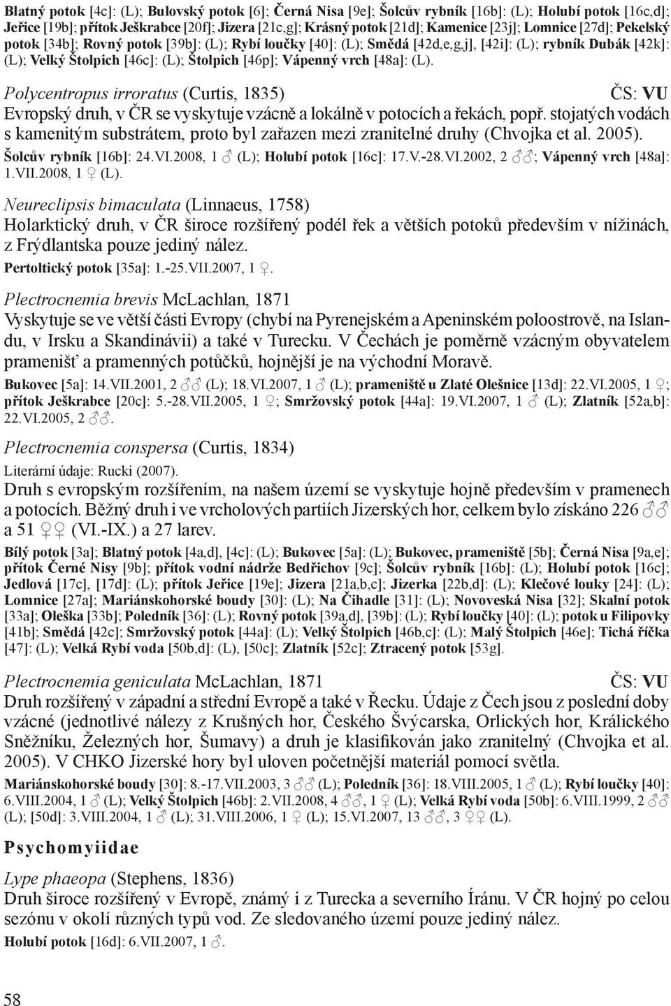 [48a]: (L). Polycentropus irroratus (Curtis, 1835) ČS: VU Evropský druh, v ČR se vyskytuje vzácně a lokálně v potocích a řekách, popř.