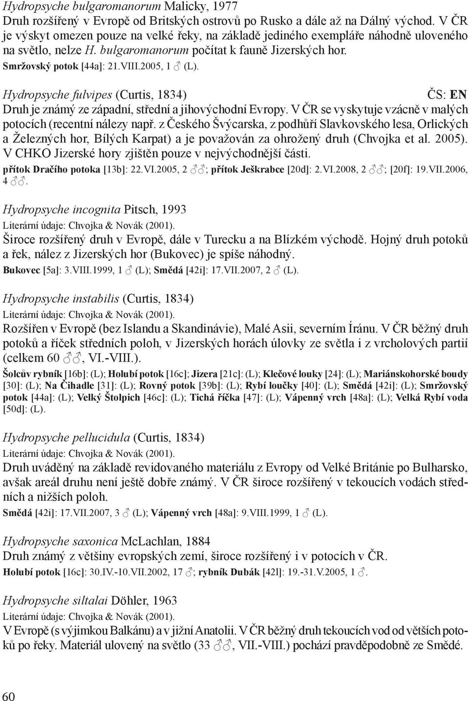 2005, 1 (L). Hydropsyche fulvipes (Curtis, 1834) ČS: EN Druh je známý ze západní, střední a jihovýchodní Evropy. V ČR se vyskytuje vzácně v malých potocích (recentní nálezy např.