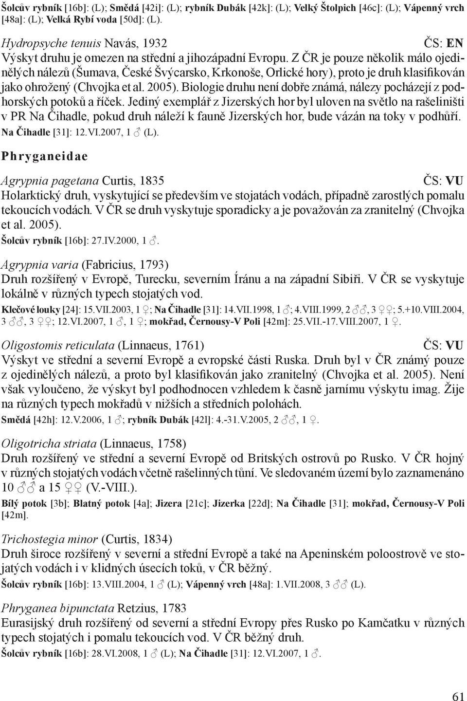 Z ČR je pouze několik málo ojedinělých nálezů (Šumava, České Švýcarsko, Krkonoše, Orlické hory), proto je druh klasifikován jako ohrožený (Chvojka et al. 2005).