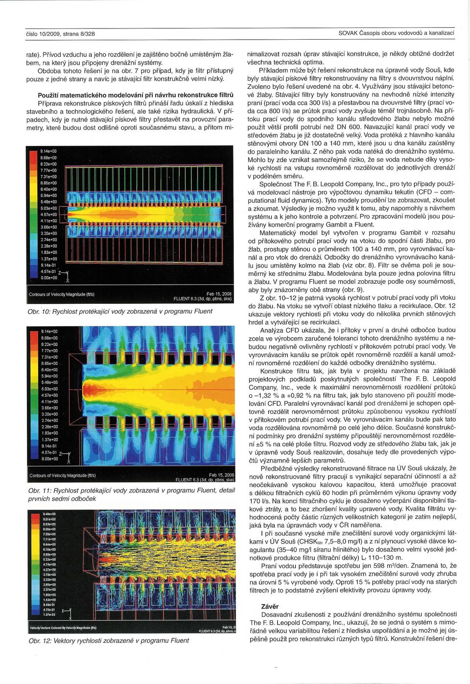 Použití matematického modelování při návrhu rekonstrukce Íiltrů Příprava rekonstrukce pískových filtrů přináší řadu Úskalí z hlediska stavebního a iechnologického řešení, ale také rizika hydraulická.