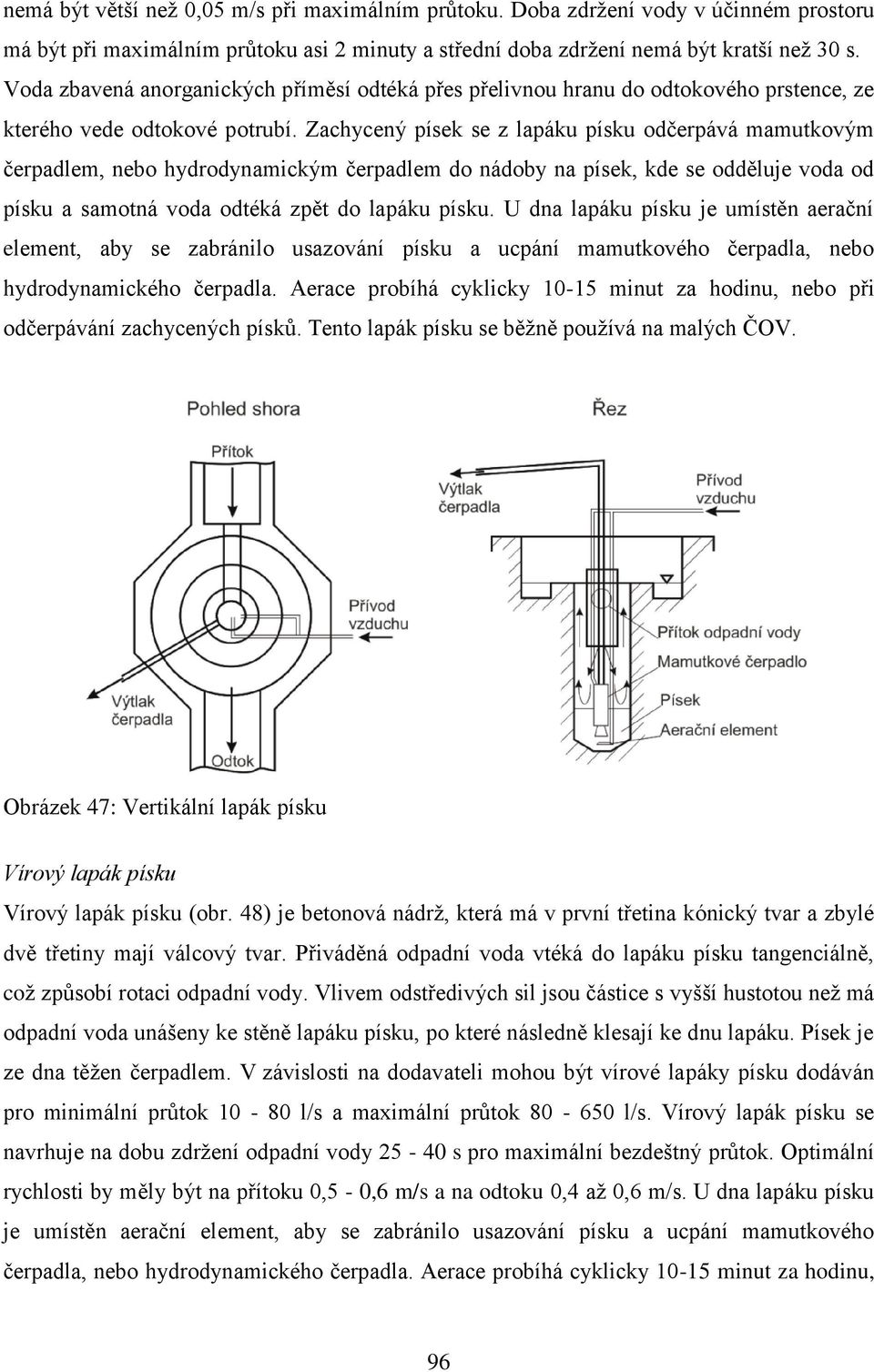 Zachycený písek se z lapáku písku odčerpává mamutkovým čerpadlem, nebo hydrodynamickým čerpadlem do nádoby na písek, kde se odděluje voda od písku a samotná voda odtéká zpět do lapáku písku.