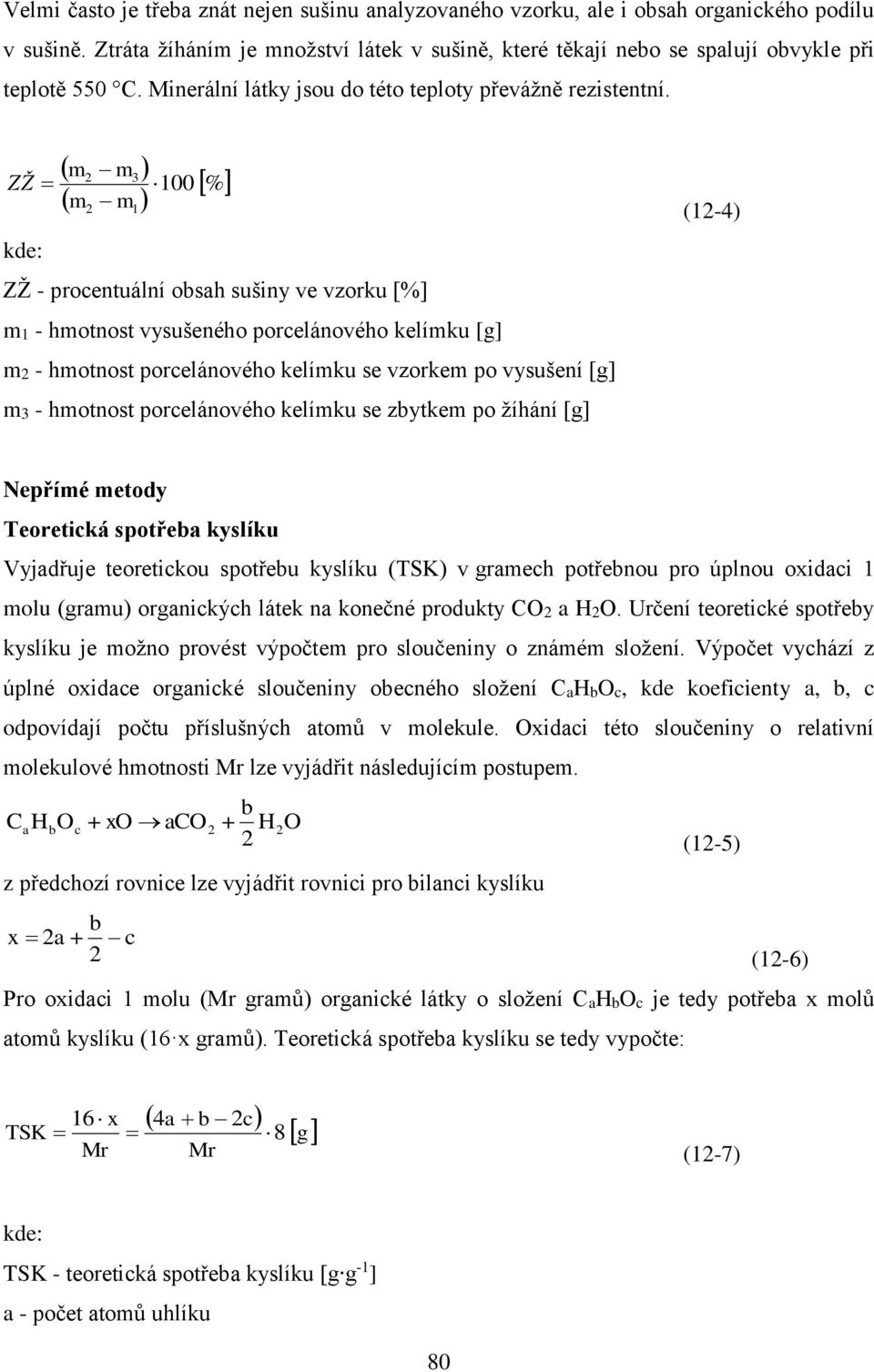 ZŽ m m 2 m m 1 2 3 100 % kde: ZŽ - procentuální obsah sušiny ve vzorku [%] m1 - hmotnost vysušeného porcelánového kelímku [g] m2 - hmotnost porcelánového kelímku se vzorkem po vysušení [g] m3 -