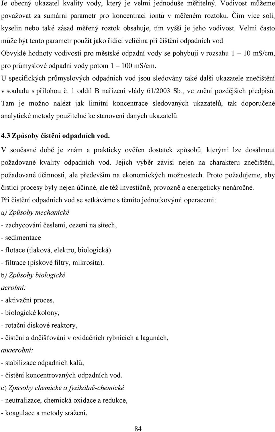 Obvyklé hodnoty vodivosti pro městské odpadní vody se pohybují v rozsahu 1 10 ms/cm, pro průmyslové odpadní vody potom 1 100 ms/cm.