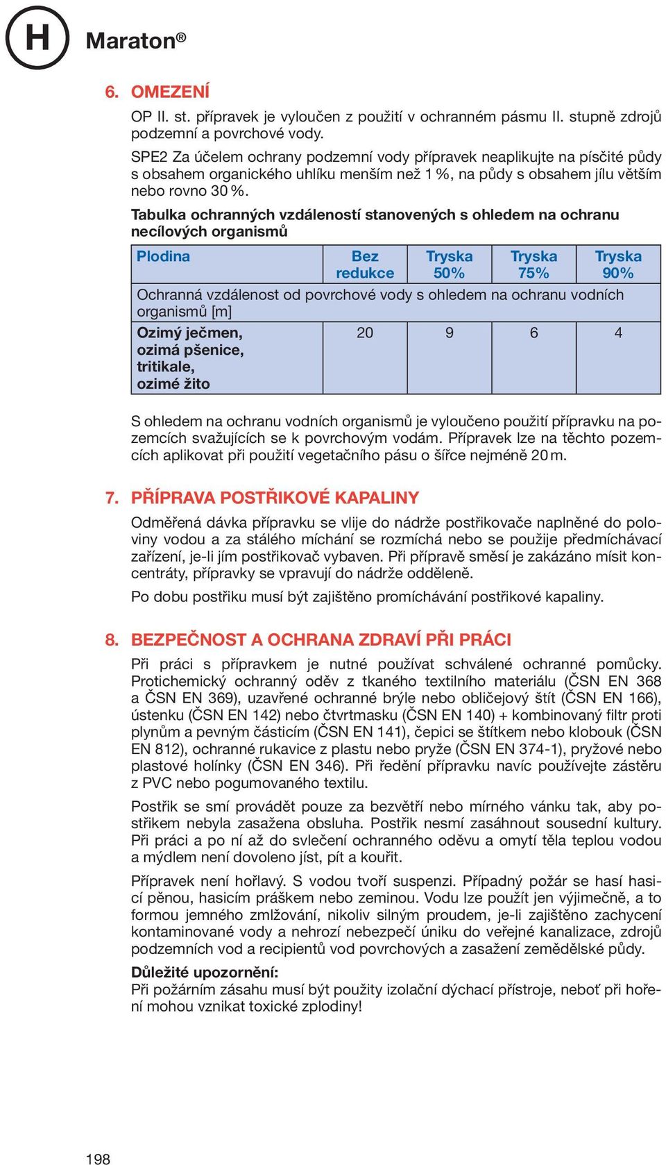 Tabulka ochranných vzdáleností stanovených s ohledem na ochranu necílových organismů Plodina Bez redukce Tryska 50% Tryska 75% Tryska 90% Ochranná vzdálenost od povrchové vody s ohledem na ochranu