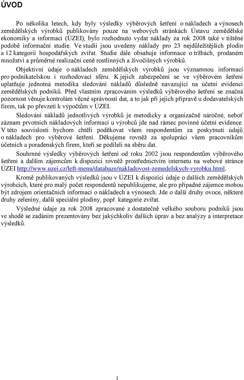 Studie dále obsahuje informace o trţbách, prodaném mnoţství a průměrné realizační ceně rostlinných a ţivočišných výrobků.