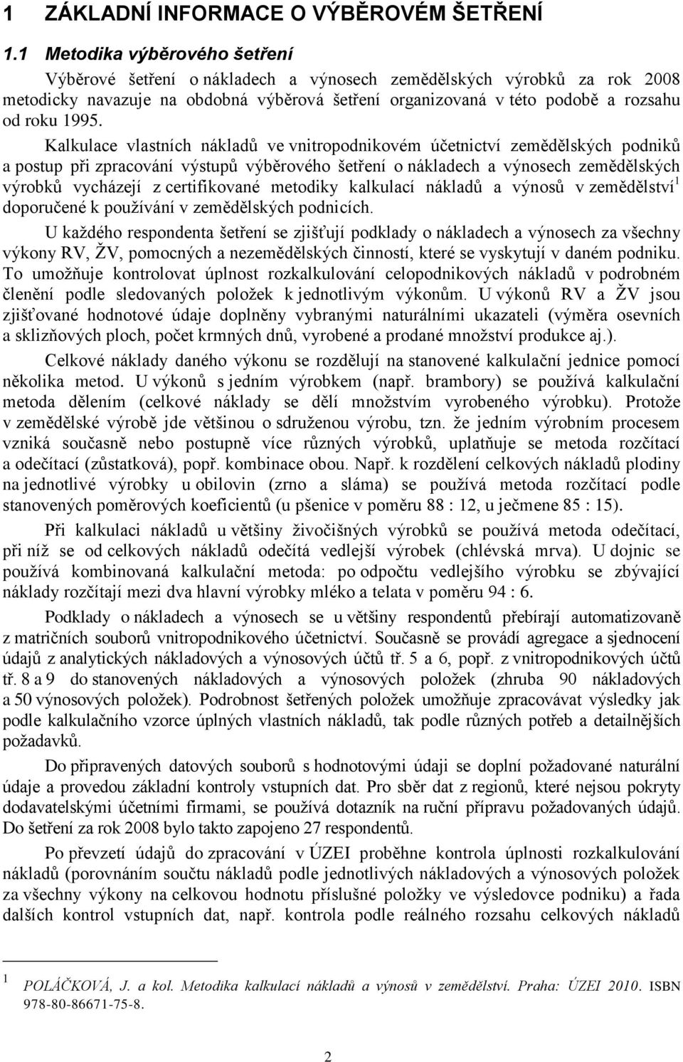 Kalkulace vlastních nákladů ve vnitropodnikovém účetnictví zemědělských podniků a postup při zpracování výstupů výběrového šetření o nákladech a výnosech zemědělských výrobků vycházejí z