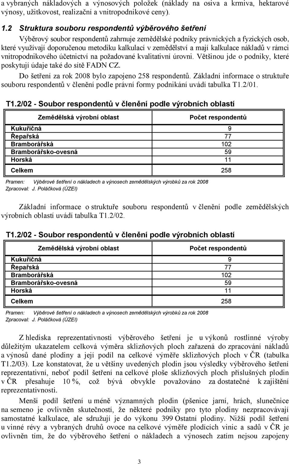 mají kalkulace nákladů v rámci vnitropodnikového účetnictví na poţadované kvalitativní úrovni. Většinou jde o podniky, které poskytují údaje také do sítě FADN CZ.