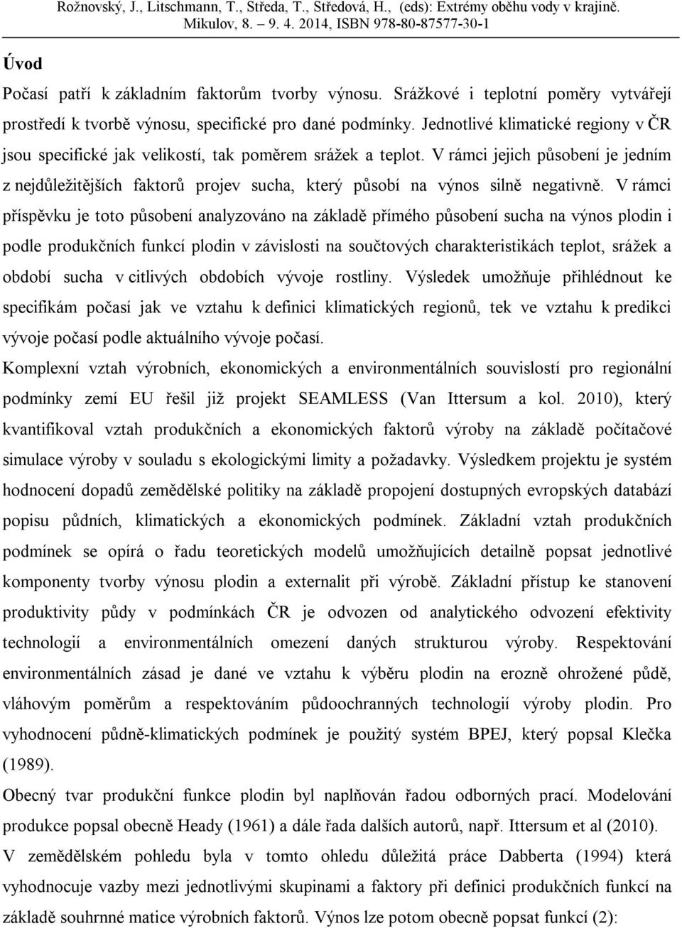 V rámci jejich působení je jedním z nejdůležitějších faktorů projev sucha, který působí na výnos silně negativně.