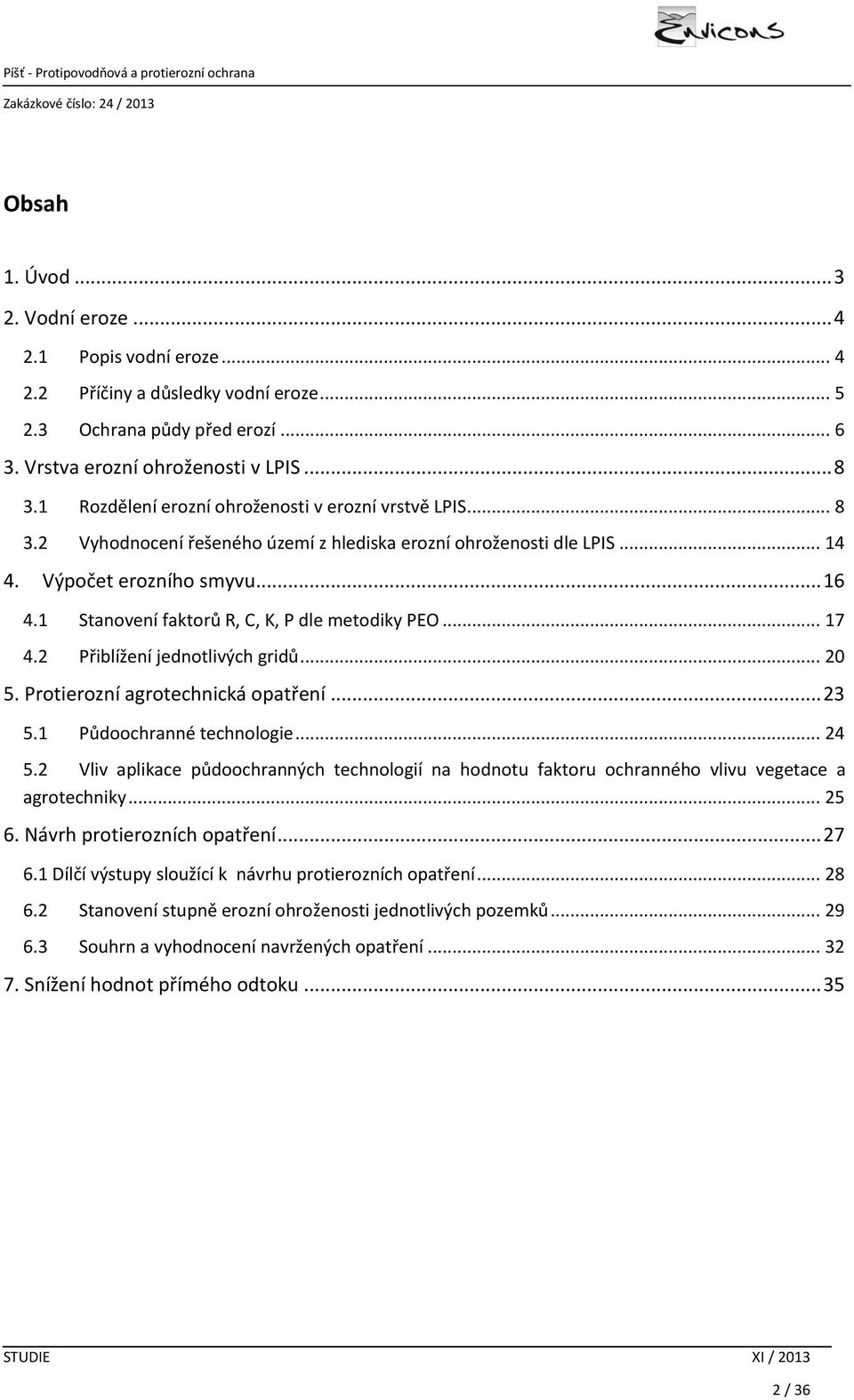 1 Stanovení faktorů R, C, K, P dle metodiky PEO... 17 4.2 Přiblížení jednotlivých gridů... 20 5. Protierozní agrotechnická opatření... 23 5.1 Půdoochranné technologie... 24 5.