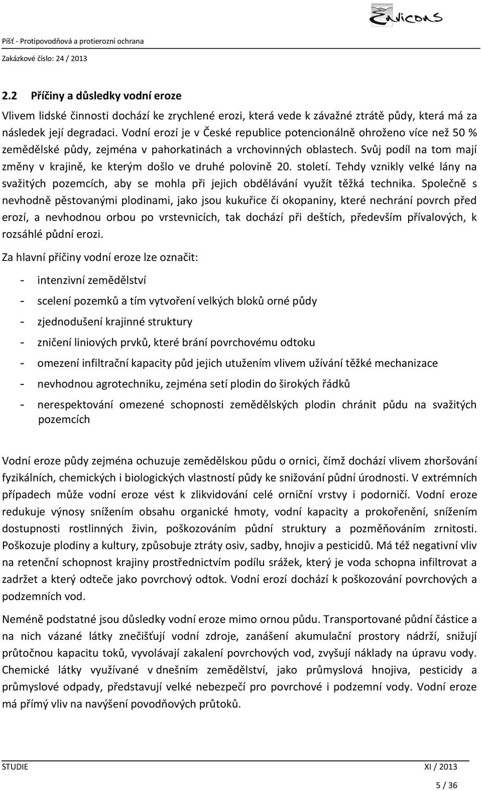 Svůj podíl na tom mají změny v krajině, ke kterým došlo ve druhé polovině 20. století. Tehdy vznikly velké lány na svažitých pozemcích, aby se mohla při jejich obdělávání využít těžká technika.