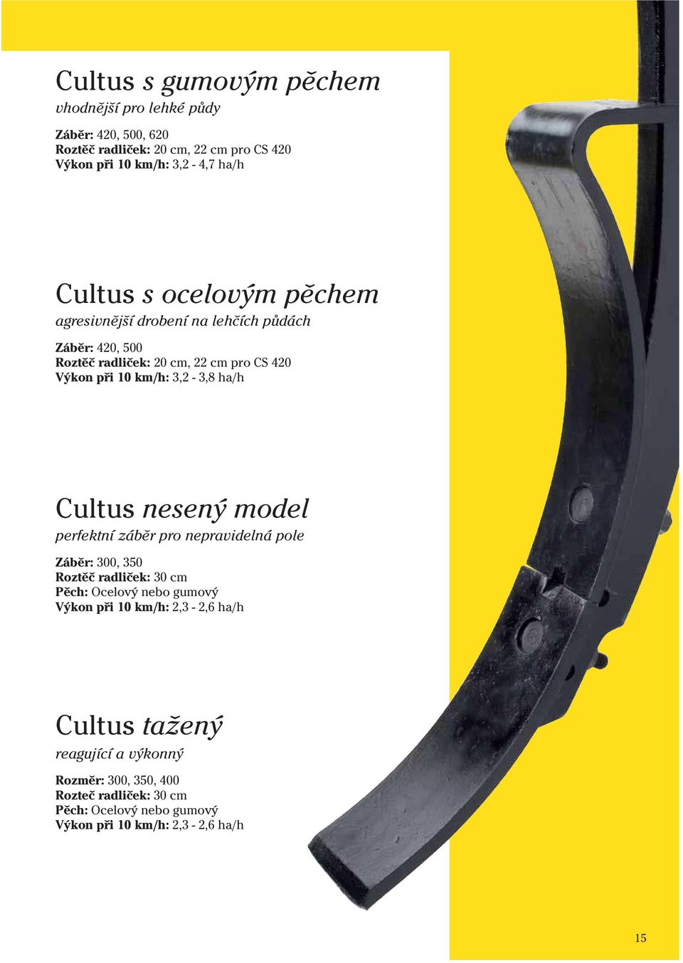 ha/h Cultus nesený model perfektní záběr pro nepravidelná pole Záběr: 300, 350 Roztěč radliček: 30 cm Pěch: Ocelový nebo gumový Výkon při 10 km/h: